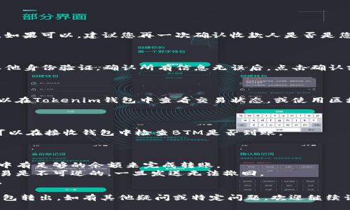 要将BTM（BitMark）从Tokenim钱包转移出去，您需要遵循以下步骤：

### 1. 确认您的Tokenim钱包余额

首先，打开您的Tokenim钱包，检查您的BTM余额。确保您有足够的BTM来进行转账，并且考虑到交易费用。

### 2. 选择收款地址

您需要一个接收钱包的地址，这可以是您自己的其他钱包地址，也可以是您要转账给他人的钱包地址。务必仔细核对地址，确保其准确无误，因为区块链交易是不可逆的。

### 3. 打开Tokenim钱包进行转账

- **登录您的Tokenim钱包**：输入您的账户信息以访问钱包。
- **找到转账功能**：在钱包界面中，查找“转账”或“发送”按钮。

### 4. 输入转账信息

在转账页面，您需要填写以下信息：

- **收款地址**：将您在第2步中获得的地址粘贴到此处。
- **转账金额**：输入您要发送的BTM数量。
  
### 5. 确认转账信息

仔细检查所有信息，确保收款地址和转账金额正确无误。此时，如果可以，建议您再一次确认收款人是否是您想转账的人。

### 6. 输入密码并确认转账

根据Tokenim钱包的设置，您可能需要输入交易密码或进行其他身份验证。确认所有信息无误后，点击确认或发送。

### 7. 等待交易确认

一旦您提交了转账请求，您需要等待区块链确认该交易。您可以在Tokenim钱包中查看交易状态，或使用区块链浏览器查看该地址的交易状态。

### 8. 检查收款地址的余额

在几分钟或几个小时后（具体时间取决于网络拥堵情况），您可以在接收钱包中检查BTM是否到账。

### 注意事项

- **交易费用**：转账时可能会产生交易费用，请确保您钱包中有足够的余额来完成转账。
- **地址安全**：务必确保您输入的收款地址正确，区块链交易是不可逆的，一旦发送无法撤回。
- **网络状态**：如果网络繁忙，交易确认可能需要更长时间。
  
确保按照这些步骤操作，BTM应该能够顺利从您的Tokenim钱包转出。如有其他疑问或特定问题，欢迎继续询问！