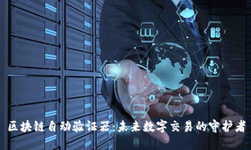 区块链自动验证器：未来数字交易的守护者