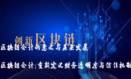 区块链会计的意义与未来发展

区块链会计：重新定义财务透明度与信任机制