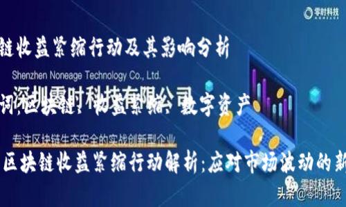 区块链收益紧缩行动及其影响分析

关键词：区块链, 收益紧缩, 数字资产

## 区块链收益紧缩行动解析：应对市场波动的新策略