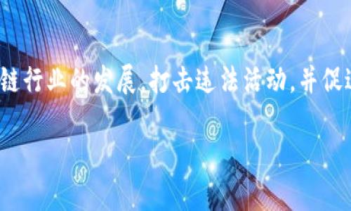 区块链行业整顿文件通常是由政府或相关监管机构发布的指导性文件，旨在规范区块链行业的发展，打击违法活动，并促进健康、有序的市场环境。这些文件可能包括法律法规、行业标准、创新支持政策等内容。

### 区块链行业整顿：未来的机遇与挑战