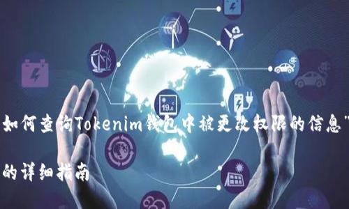 在这里，我可以为你提供一个关于“如何查询Tokenim钱包中被更改权限的信息”的详细指南。以下是你所需的内容：

如何查询Tokenim钱包中被改权限的详细指南