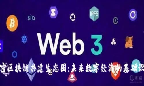 解密区块链共建生态圈：未来数字经济的基础设施
