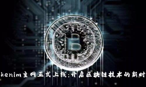 Tokenim主网正式上线：开启区块链技术的新时代