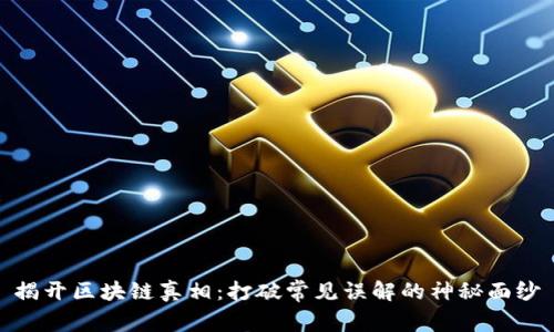 揭开区块链真相：打破常见误解的神秘面纱