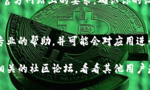 在面对“tokenim1.0打不开”这个问题时，首先需要做一些简单的排查，然后可以根据具体情况进行处理。这里有几个步骤可以帮助你解决这个问题。

### 1. 检查网络连接
首先，你需要确保你的设备已经连接到互联网。很多时候，应用打不开的原因仅仅是网络不畅。检查是否可以访问其他网站或应用，确认网络正常。如果使用的是Wi-Fi，试着重启路由器或切换到手机数据网络尝试。

### 2. 更新应用
确保你正在使用的tokenim1.0是最新版本。很多应用会定期更新以修复已知的bug或兼容性问题。如果你软件的版本过旧，可能会导致无法打开的情况。可以去应用商店检查是否有更新可用，下载并安装最新版本。

### 3. 清除缓存和数据
有时候，应用缓存或数据损坏会导致无法启动。你可以尝试清除应用的缓存和数据。在手机的设置中找到应用管理，选择tokenim1.0，然后选择“清除缓存”和“清除数据”。注意，清除数据可能会导致你丢失应用中的一些个人设置或登录信息。

### 4. 重新安装应用
如果上述方法都没有解决问题，尝试卸载并重新安装tokenim1.0。先将其从设备中卸载，然后前往应用商店重新下载并安装。重新安装可以解决很多由于安装包损坏导致的问题。

### 5. 检查设备兼容性
确保你的设备符合tokenim1.0的最低系统要求。某些应用只支持特定的操作系统版本或设备型号，查看官方网站上的要求，确认你的设备能够运行该版本的应用。

### 6. 联系技术支持
如果你尝试了以上所有步骤，tokenim1.0仍然无法打开，可以考虑联系技术支持团队。他们可以提供更专业的帮助，并可能会对应用进行进一步的诊断。

通过这些步骤，你应该能够找到并解决tokenim1.0无法打开的问题。如果问题依然存在，可以考虑寻找相关的社区论坛，看看其他用户是否遇到过类似的问题，他们可能会分享解决方案或者替代方案。