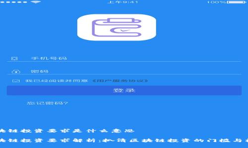 区块链投资要求是什么意思

区块链投资要求解析：扒清区块链投资的门槛与标准