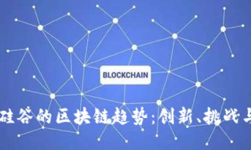 美国硅谷的区块链趋势：创新、挑战与未来