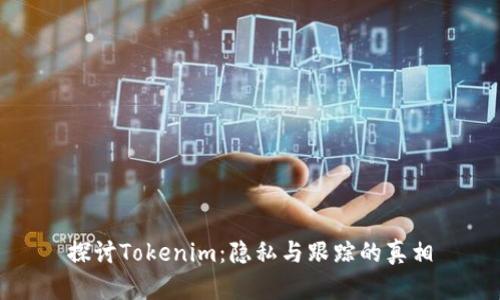 探讨Tokenim：隐私与跟踪的真相