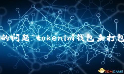 在区块链和加密货币的领域中，钱包和交易的功能设计和运行是至关重要的。关于您的问题“tokenim钱包未打包的会自动取消吗”，它涉及到加密钱包的交易执行机制、区块打包过程以及用户体验。

### Tokenim钱包的未打包交易：自动取消机制探讨