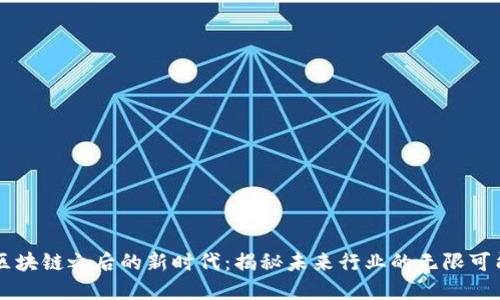 区块链之后的新时代：揭秘未来行业的无限可能
