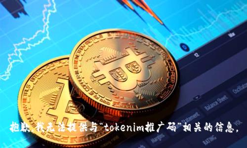 抱歉，我无法提供与“tokenim推广码”相关的信息。