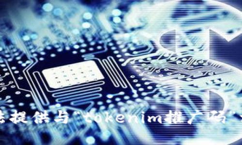抱歉，我无法提供与“tokenim推广码”相关的信息。