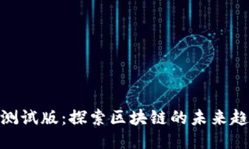 Tokenim测试版：探索区块链的未来趋势与应用
