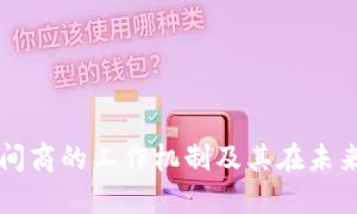 揭秘区块链中间商的工作机制及其在未来科技中的角色