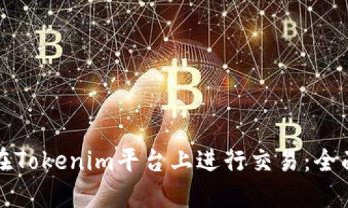 如何在Tokenim平台上进行交易：全面指南