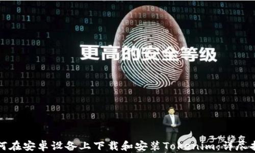 
如何在安卓设备上下载和安装Tokenim：详尽指南