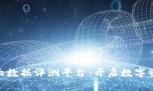 : 区块链大数据评测平台：开启数字资产新时代
