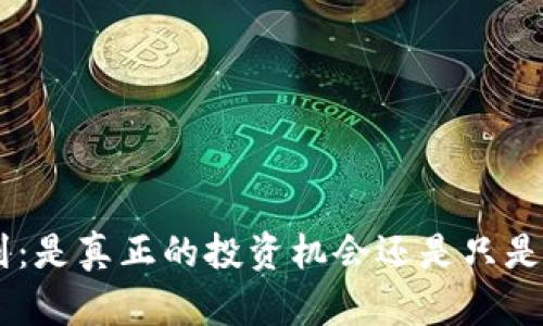 Tokenim糖果秒到：是真正的投资机会还是只是一场虚幻的泡沫？
