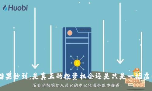 Tokenim糖果秒到：是真正的投资机会还是只是一场虚幻的泡沫？
