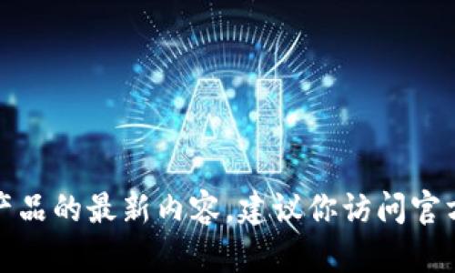 抱歉，我无法提供关于特定网站或产品的最新内容。建议你访问官方网站或相关论坛获取最新的信息。