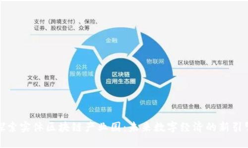 探索实体区块链产业园：未来数字经济的新引擎
