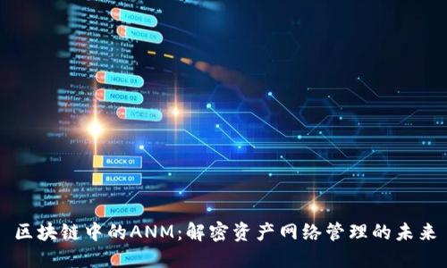 区块链中的ANM：解密资产网络管理的未来