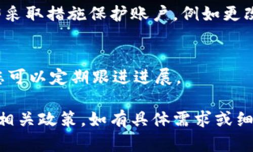 解除Tokenim黑名单的具体步骤和方法可能因平台和情况而异。以下是一些一般性的建议，供您参考：

### 1. 联系支持团队
首先，最直接且有效的方法是联系Tokenim的客服或支持团队。通过官方渠道，如官方网站上的客服热线、邮件支持或社交媒体，向他们说明您的情况，询问被列入黑名单的原因，并请求解除封禁。

### 2. 提供必要信息
在联系支持团队时，您应准备好提供必要的信息，包括您的账户信息、遭遇问题的具体描述以及您认为的解除黑名单的理由。清晰而详尽的信息可以帮助客服更快地处理您的请求。

### 3. 理解黑名单的原因
您需要了解被列入黑名单的原因。常见原因包括违反平台的服务条款、账户被举报或存在可疑交易等。如果您能明确原因，并确保不再违反相关规定，将有可能增加解除黑名单的机会。

### 4. 遵循官方指引
若Tokenim提供了关于解除黑名单的具体指引或步骤，请务必遵循这些官方指导，以保证您的请求能够被更快地处理。

### 5. 检查安全性
确保您的账户没有被盗用或受到其他安全威胁。如果存在账户安全问题，建议您立即采取措施保护账户，例如更改密码或开启双重认证，这将有助于恢复账户的正常使用。

### 6. 耐心等待
最后，解除黑名单的请求处理可能需要时间。在提交请求后，您需要耐心等待。期间，您可以定期跟进进展。

请记住，解除黑名单的成功与否通常取决于您与平台沟通的有效性以及是否能遵守相关政策。如有具体需求或细节，建议直接访问Tokenim的官方网站或其相关支持页面以获得最新的信息和指导。
