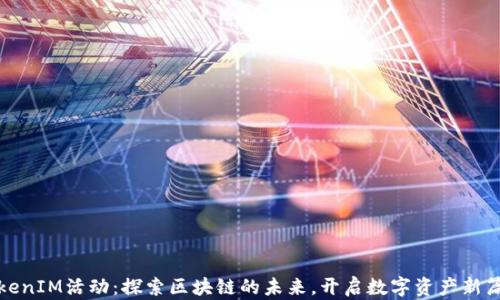 
TokenIM活动：探索区块链的未来，开启数字资产新篇章