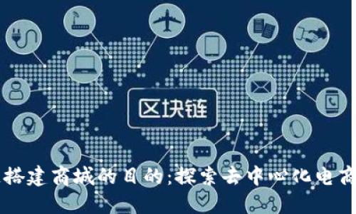 区块链搭建商城的目的：探索去中心化电商新纪元