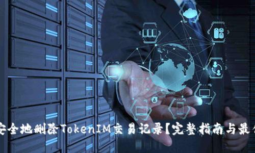 如何安全地删除TokenIM交易记录？完整指南与最佳实践
