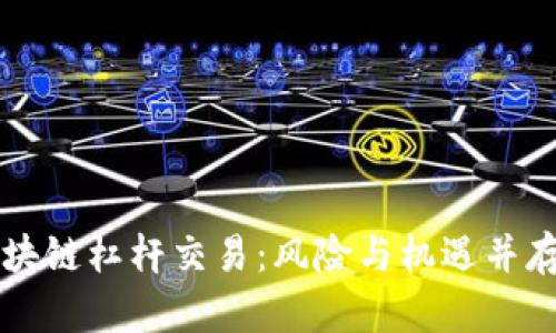 深入了解区块链杠杆交易：风险与机遇并存的投资方式