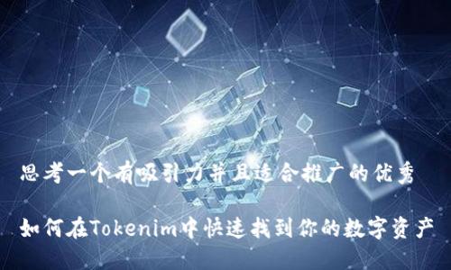 思考一个有吸引力并且适合推广的优秀

如何在Tokenim中快速找到你的数字资产