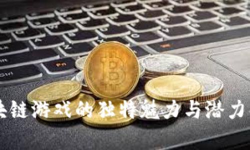 区块链游戏的独特魅力与潜力解析