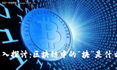 深入探讨：区块链中的“块”是什么？