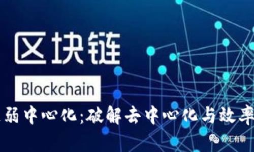 区块链弱中心化：破解去中心化与效率的难题