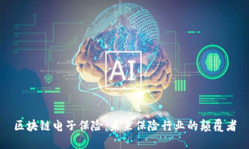 区块链电子保险：未来保险行业的颠覆者