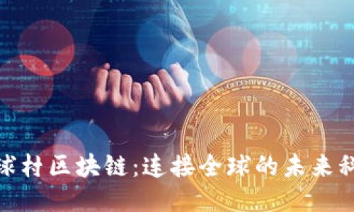 地球村区块链：连接全球的未来科技