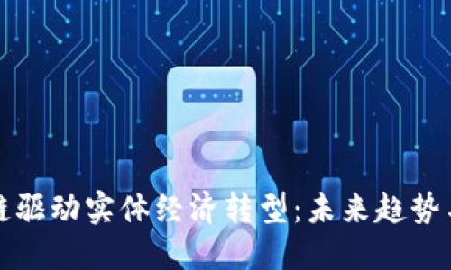 区块链驱动实体经济转型：未来趋势与机遇