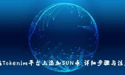如何在Tokenim平台上添加SUN币：详细步骤与注意事项