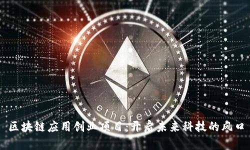 区块链应用创业项目：开启未来科技的风口