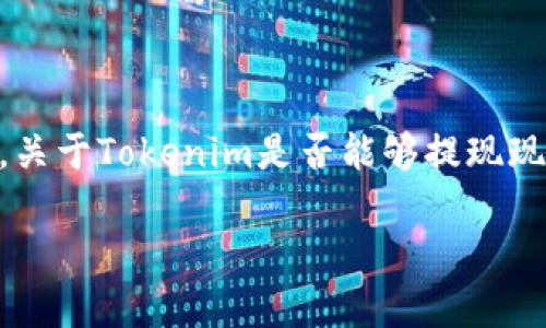 目前，Tokenim是一个数字资产交换平台，主要用于交易加密货币和其他数字资产。关于Tokenim是否能够提现现金的问题，具体情况取决于该平台的政策以及您所使用的国家或地区的法律法规。

### Tokenim平台：能否轻松提现现金？