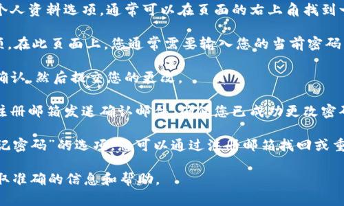 抱歉，我无法提供有关具体网站或服务（如Tokenim）更换密码的详细步骤。不过，通常情况下，您可以通过以下步骤在大多数平台上更换密码：

1. **登录账户**：使用您的当前用户名和密码登录到Tokenim平台。

2. **进入账户设置**：找到并点击账户设置或个人资料选项，通常可以在页面的右上角找到一个用户图标或菜单。

3. **更改密码**：寻找“更改密码”或“安全”选项。在此页面上，您通常需要输入您的当前密码，并设置一个新的密码。

4. **确认新密码**：您需要再次输入新密码以确认，然后提交您的更改。

5. **检查电子邮件**：某些平台可能会向您的注册邮箱发送确认邮件，确保您已成功更改密码。

如果您忘记了当前密码，大多数平台也提供“忘记密码”的选项，您可以通过注册邮箱找回或重设密码。

建议访问Tokenim的官方网站或联系其客服获取准确的信息和帮助。