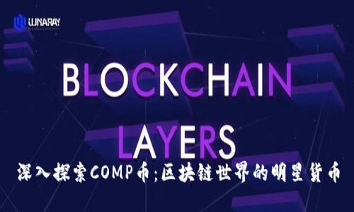 深入探索COMP币：区块链世界的明星货币