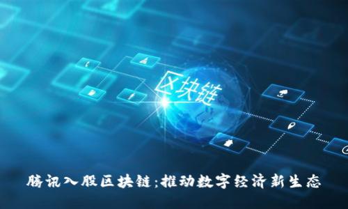 腾讯入股区块链：推动数字经济新生态