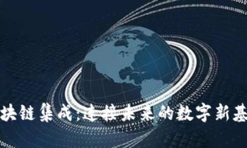 区块链集成：连接未来的数字新基础