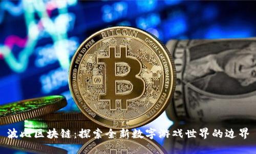 波比区块链：探索全新数字游戏世界的边界