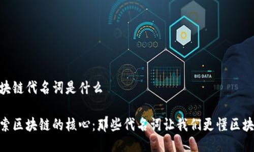 区块链代名词是什么

探索区块链的核心：那些代名词让我们更懂区块链