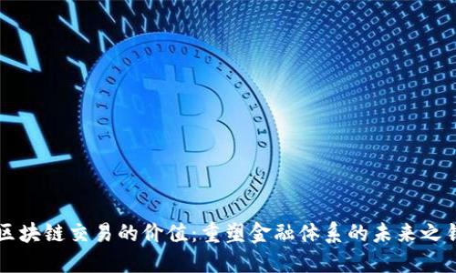区块链交易的价值：重塑金融体系的未来之钥