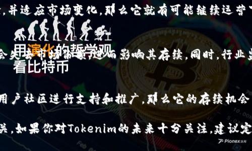 关于Tokenim是否会关闭，这个问题涉及多个方面，包括公司运营、市场环境、用户需求等。因此，不能简单地给出答案。以下是一些可能涉及的讨论点。

Tokenim的市场表现
Tokenim在过去一段时间内的市场表现如何？它的用户增长、交易量、融资情况都是判断其未来的重要指标。如果Tokenim在市场上保持良好的活跃度，吸引了足够的用户和投资者，那么它的存续可能性会更高。

科技和产品的更新迭代
一个平台能否存活，产品的更新和技术的迭代是至关重要的。如果Tokenim能够不断推出新功能，改善用户体验，并适应市场变化，那么它就有可能继续运营下去。反之，若其产品和服务停滞不前，或无法解决用户痛点，则可能面临关闭的风险。

行业竞争状况
Tokenim所处的市场中是否存在激烈的竞争？如果有许多竞争对手提供更加优秀的产品和服务，Tokenim可能会失去市场份额，进而影响其存续。同时，行业监管政策的变化也可能对其运营造成影响。如果竞争压力过大，或者监管条件对其不利，Tokenim可能被迫关闭。

用户反馈和社区支持
用户的满意度以及社区的支持是一个产品成功的重要因素。如果Tokenim的用户反馈良好，并且有一个强大的用户社区进行支持和推广，那么它的存续机会自然会提高。反之，若用户不断流失，而社区支持也减弱，则可能面临关闭的风险。

总结来说，Tokenim是否会关闭不仅取决于其自身的运营和市场表现，还与外部的竞争环境和用户需求息息相关。如果你对Tokenim的未来十分关注，建议定期跟进其官方信息、行业动态及用户反馈。